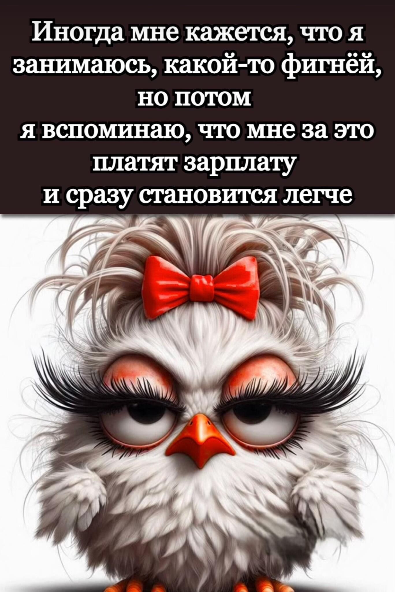 Иногда мне кажется, что я занимаюсь, какой-то фигней, но потом я вспоминаю, что мне за это платят зарплату и сразу становится легче