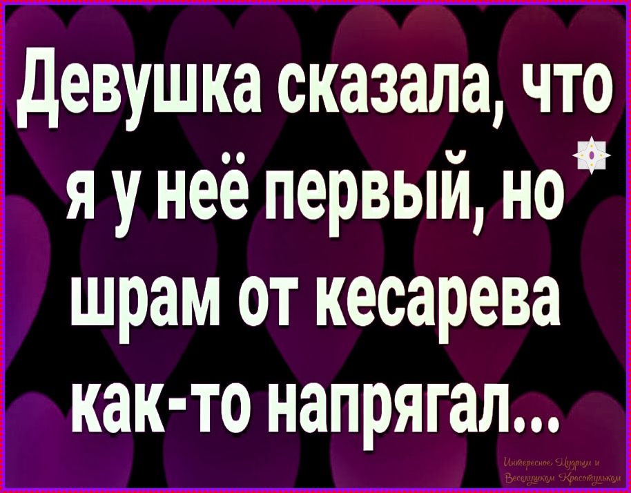 Девушка сказала, что я у неё первый, но шрам от кесарева как-то напрягал...