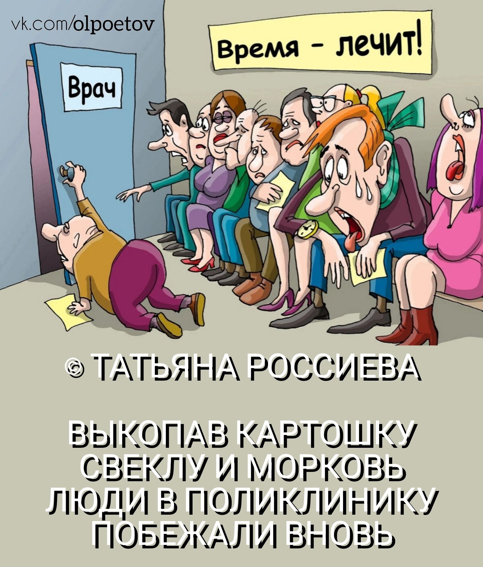 vk.com/olpoetov
Время - лечит!
Врач
© ТАТЬЯНА РОССИЕВА
ВЫКОПАВ КАРТОШКУ СВЕКЛУ И МОРКОВЬ ЛЮДИ В ПОЛИКЛИНИКУ ПОБЕЖАЛИ ВНОВЬ