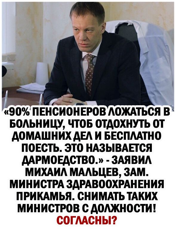 «90% пенсионеров ложаться в больницу, чтобы отдохнуть от домашних дел и бесплатно поесть. Это называется дармоедство», — заявил Михаил Мальцев, зам. министра здравоохранения Прикамья. Снимать таких министров с должности! СОГЛАСНЫ?