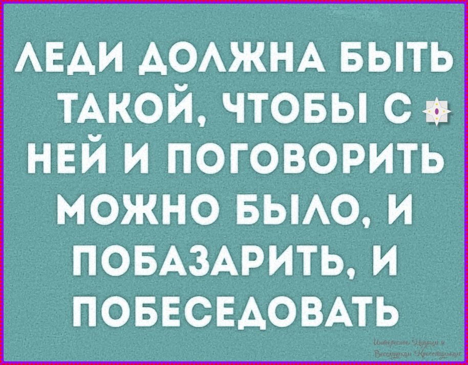 Леди должна быть такой, чтобы с ней и поговорить можно было, и побазарить, и побеседовать