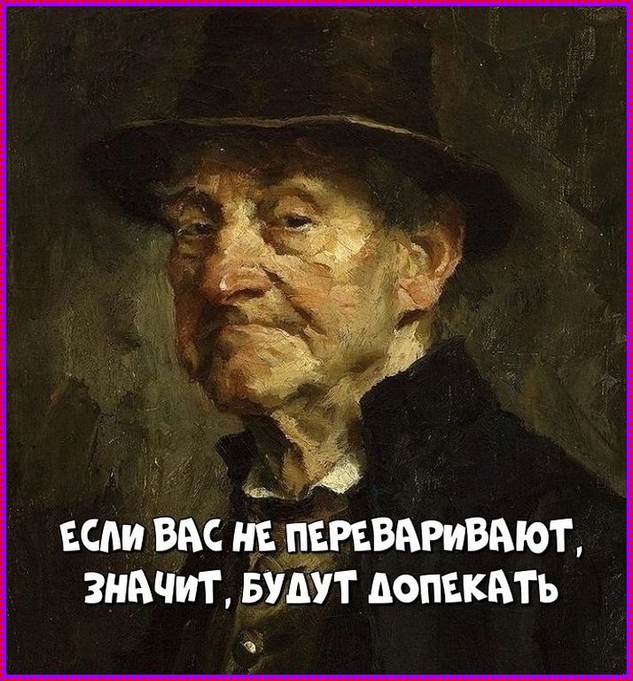 ЕСЛИ ВАС НЕ ПЕРЕВАРИВАЮТ, ЗНАЧИТ, БУДУТ ДОПЕКАТЬ