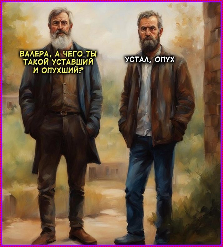 ВАЛЕРА, А ЧЕГО ТЫ ТАКОЙ УСТАВШИЙ И ОПУШИЙ?
УСТАЛ, ОПУШИЙ