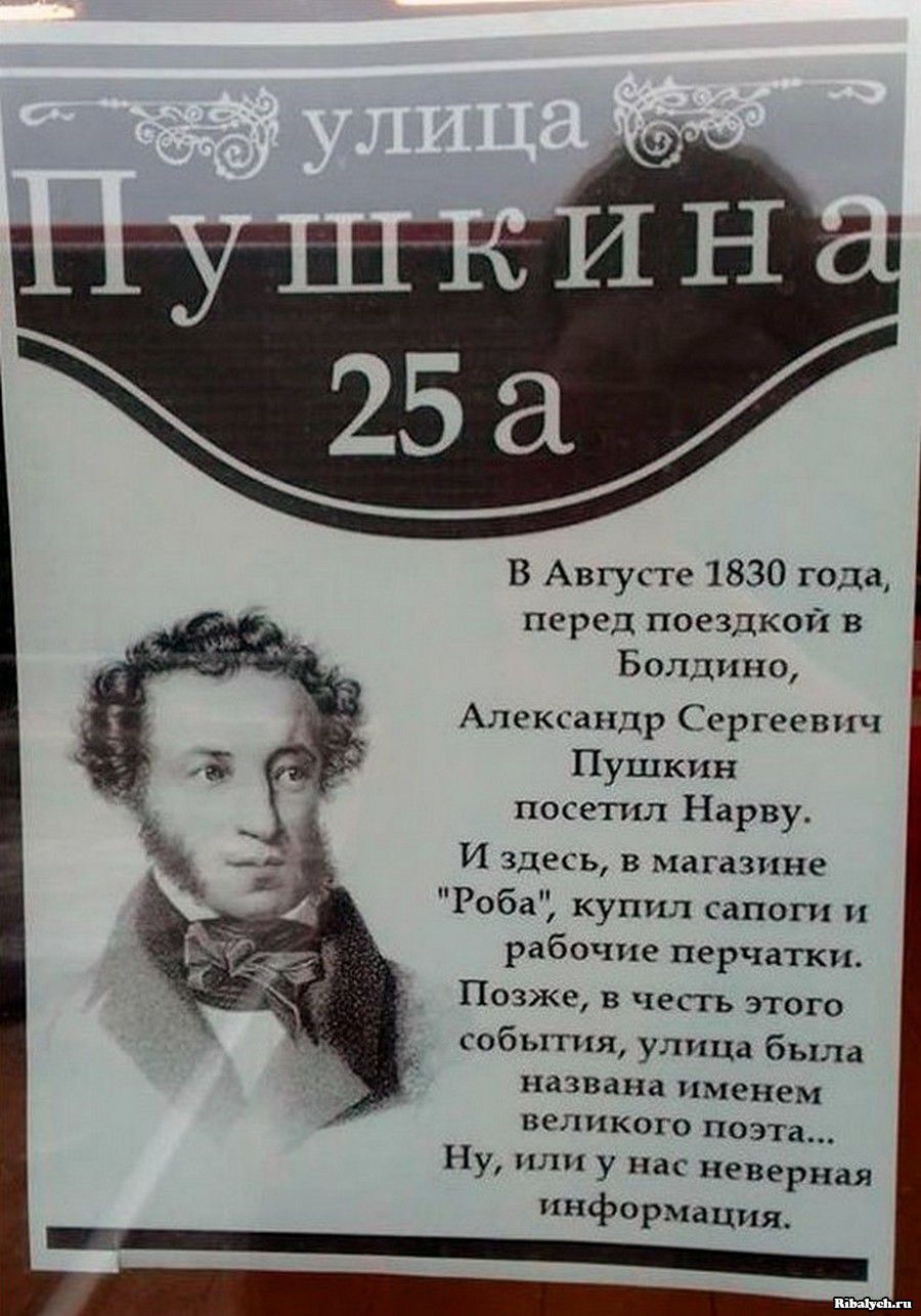 улица Пушкина 25а
В августе 1830 года, перед поездкой в Болдино, Александр Сергеевич Пушкин посетил Нарву. И здесь, в магазине «Роба», купил сапоги и рабочие перчатки. Позже, в честь этого события, улица была названа именем великого поэта... Ну, или у нас неверная информация.