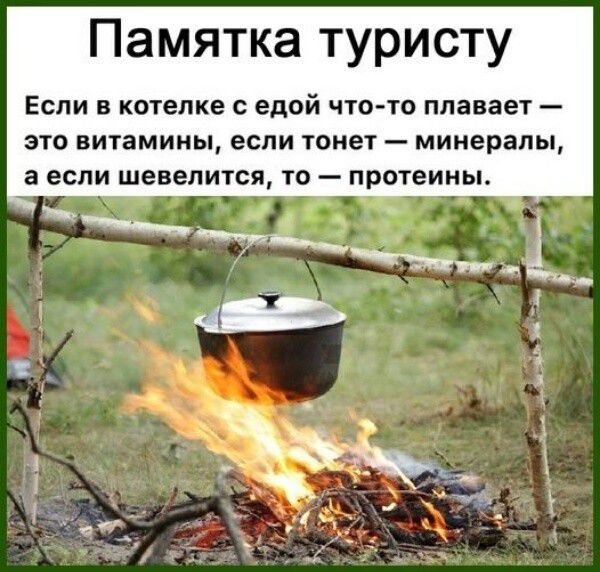 Памятка туристу Если в котелке с едой что-то плавает — это витамины, если тонет — минералы, а если шевелится, то — протеины.