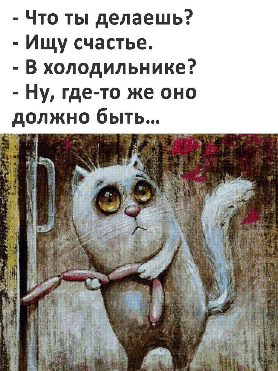 - Что ты делаешь?
- Ищу счастье.
- В холодильнике?
- Ну, где-то же оно должно быть...