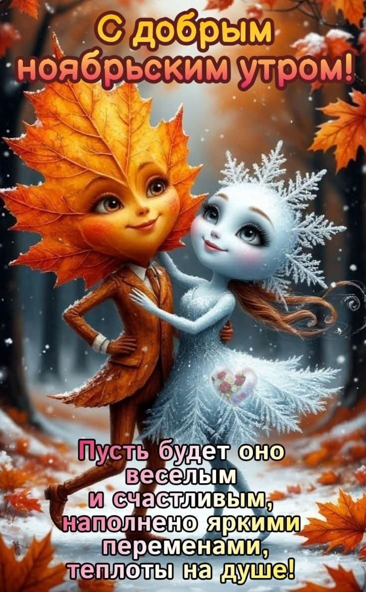 С добрым ноябрьским утром! Пусть будет оно веселым и счастливым, наполнено яркими переменами, теплотой на душе!