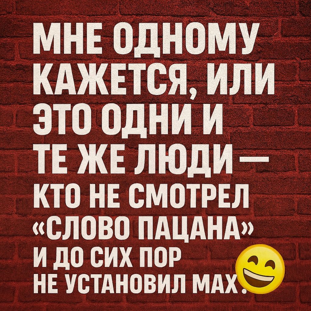 МНЕ ОДНОМУ КАЖЕТСЯ, ИЛИ ЭТО ОДНИ И ТЕ ЖЕ ЛЮДИ — КТО НЕ СМОТРЕЛ «СЛОВО ПАЦАНА» И ДО СИХ ПО Р НЕ УСТАНОВИЛ МАХ.