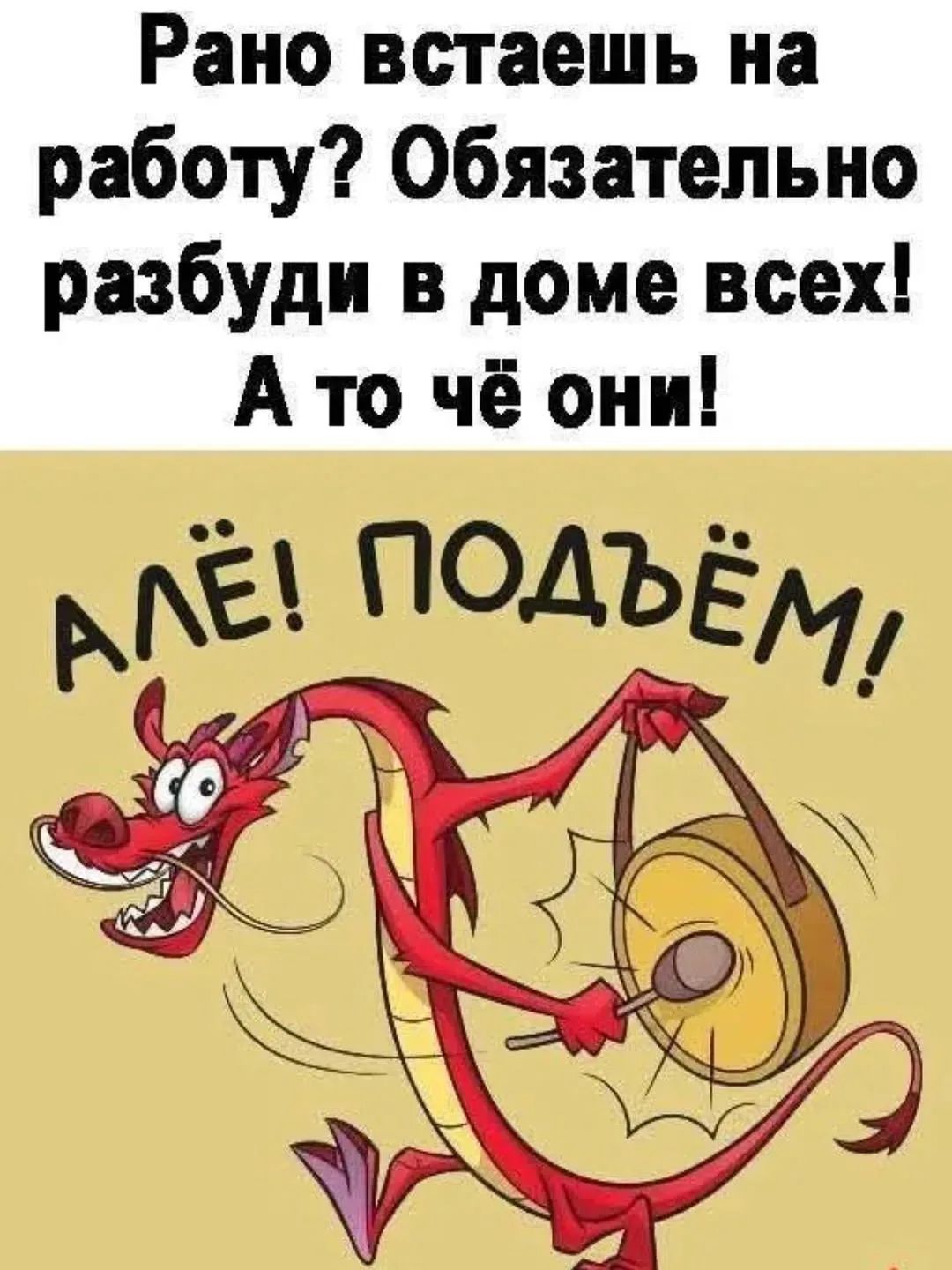 Рано встанешь на работу? Обязательно разбуди в доме всех! А то чё они! АЛЁ! ПОДЬЁМ!
