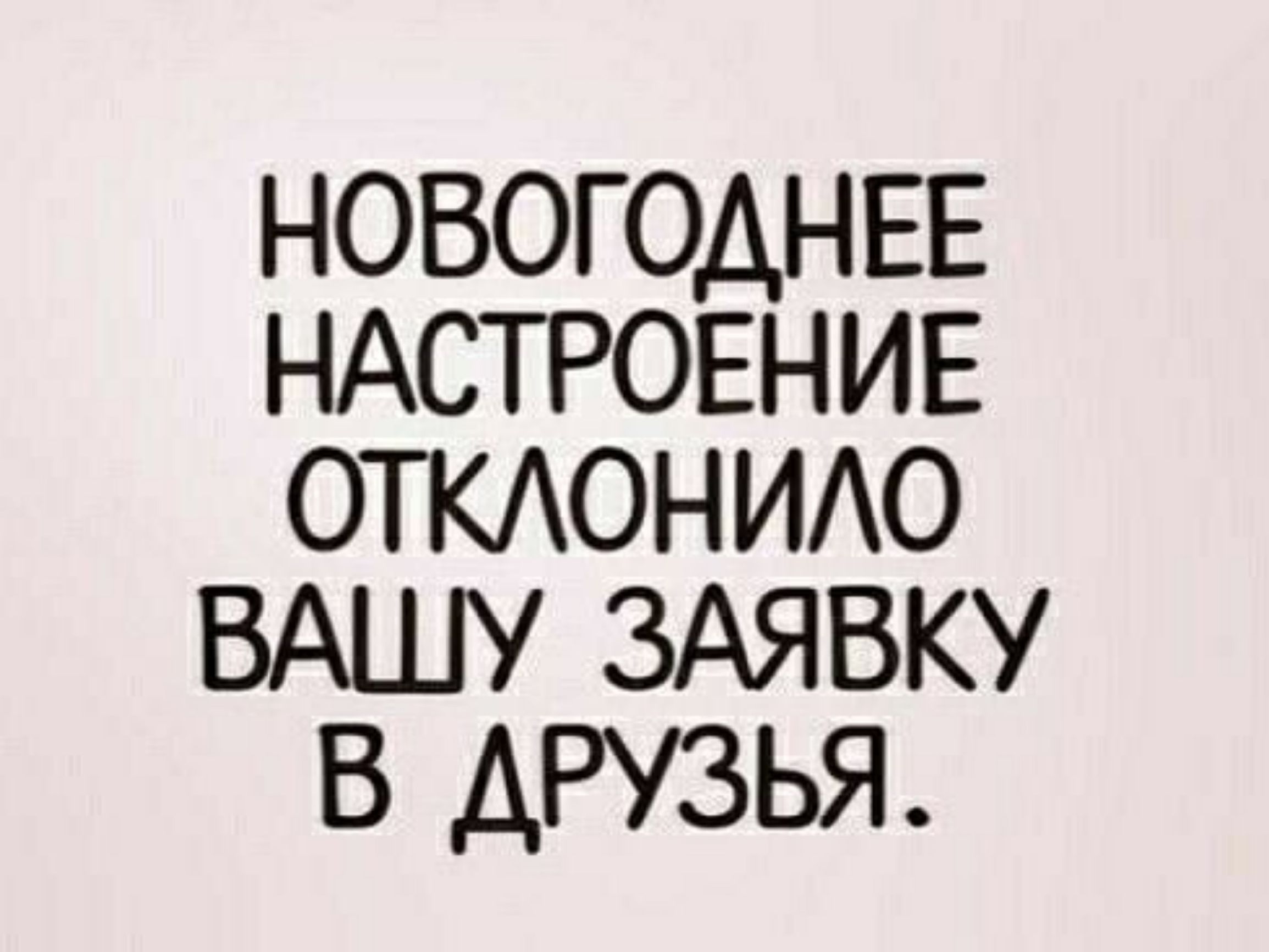 НОВОГОДНЕЕ НАСТРОЕНИЕ ОТКЛОНИЛО ВАШУ ЗАЯВКУ В ДРУЗЬЯ.