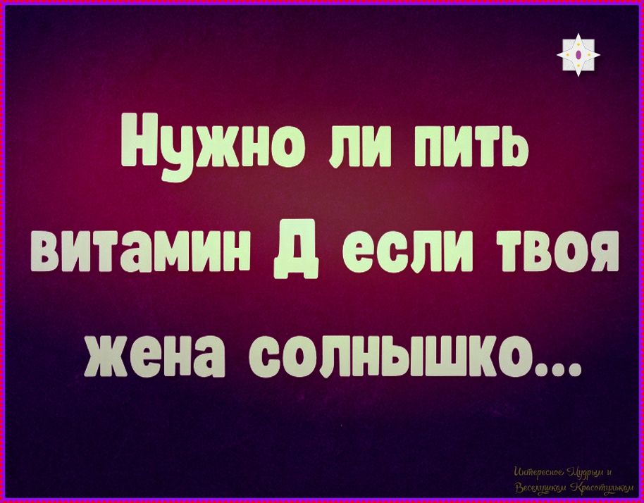 Нужно ли пить витамин Д если твоя жена солнышко...