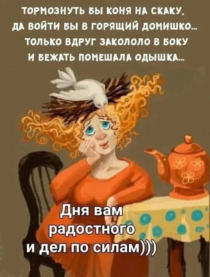 ТОРМОЗНУТЬ БЫ КОНЯ НА СКАKУ, ДА ВОЙТИ БЫ В ГОРЯЩИЙ ДОМИШКО... ТОЛЬКО ВДРУГ ЗАКОЛОЛО В БОКУ И БЕЖАТЬ ПОМЕШАЛА ОДЫШКА... День вам радостного и дел по силам)))