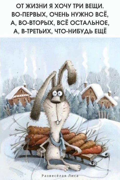 ОТ ЖИЗНИ Я ХОЧУ ТРИ ВЕЩИ. ВО-ПЕРВЫХ, ОЧЕНЬ НУЖНО ВСЁ, А, ВО-ВТОРЫХ, ВСЁ ОСТАЛЬНОЕ, А, В-ТРЕТЬИХ, ЧТО-НИБУДЬ ЕЩЁ