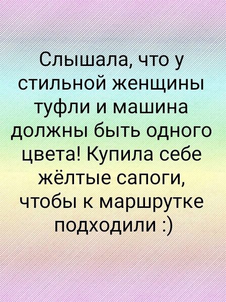 Слышала, что у стильной женщины туфли и машина должны быть одного цвета! Купила себе жёлтые сапоги, чтобы к маршруткe подходили :)