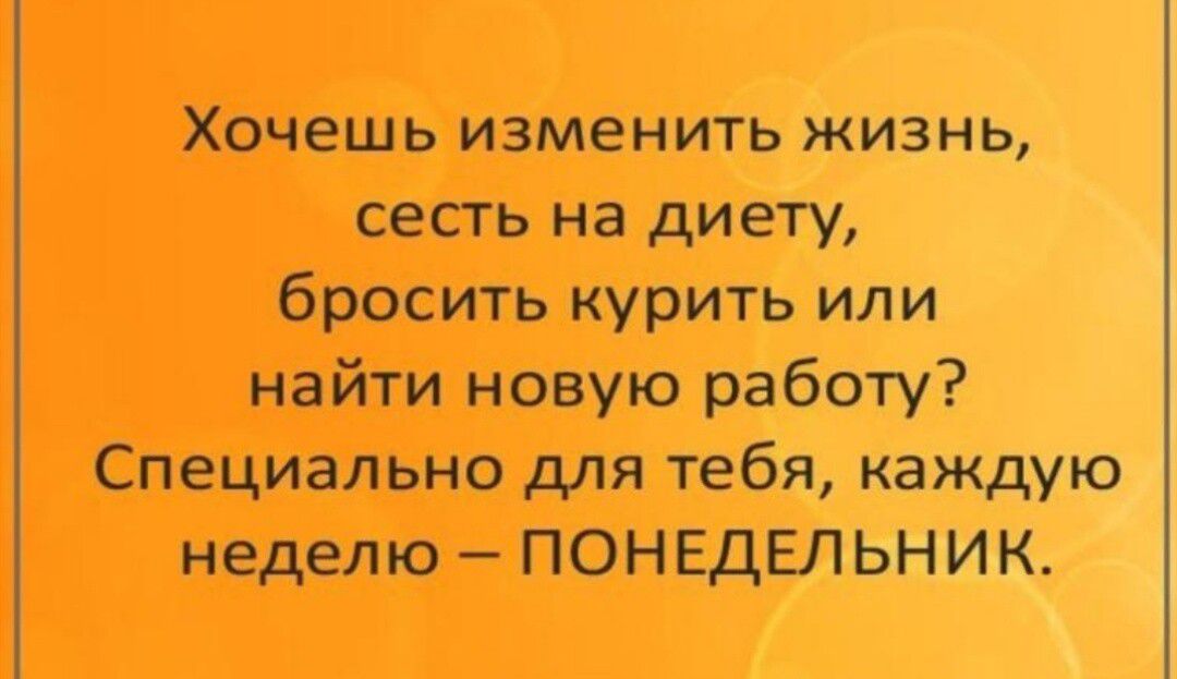 Хочешь изменить жизнь, сесть на диету, бросить курить или найти новую работу? Специально для тебя, каждую неделю – ПОНЕДЕЛЬНИК.