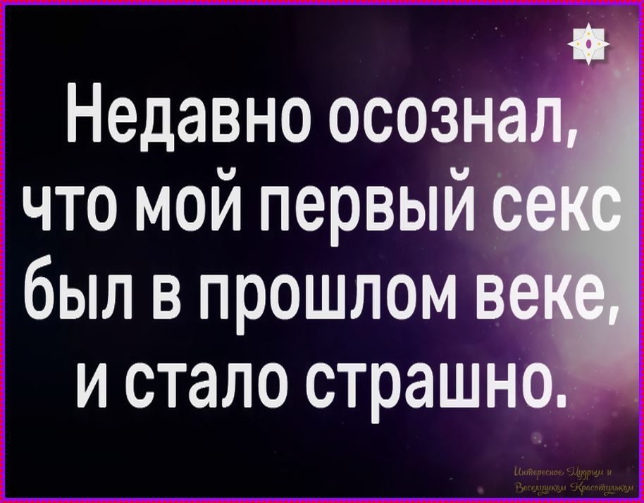 Недавно осознал, что мой первый секс был в прошлом веке, и стало страшно.