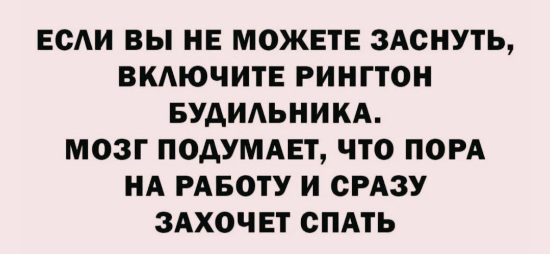 Если вы не можете заснуть, включите рингтон будильника. Мозг подумает, что пора на работу и сразу захочет спать.