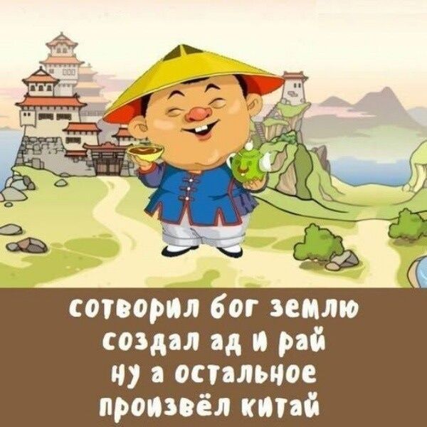 Сотворил бог землю создал ад и рай ну а остальное произвёл Китай