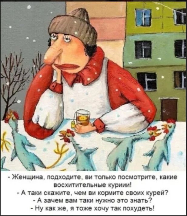- Женщина, подойдите, вы только посмотрите, какие восхитительные куры!
- А таки скажите, чем вы кормите своих курей?
- А зачем вам такие нужно это знать?
- Ну как же, я тоже хочу так похудеть!