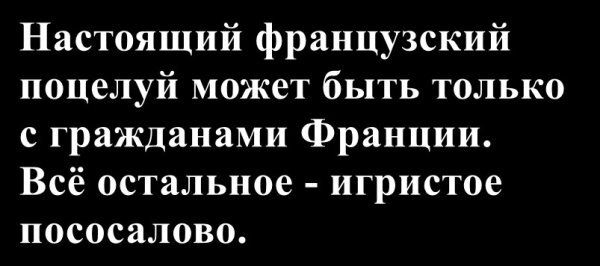 Настоящий французский поцелуй может быть только с гражданами Франции. Всё остальное - игристое пососалово.