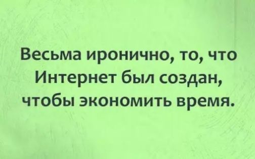 Весьма иронично, то, что Интернет был создан, чтобы экономить время.