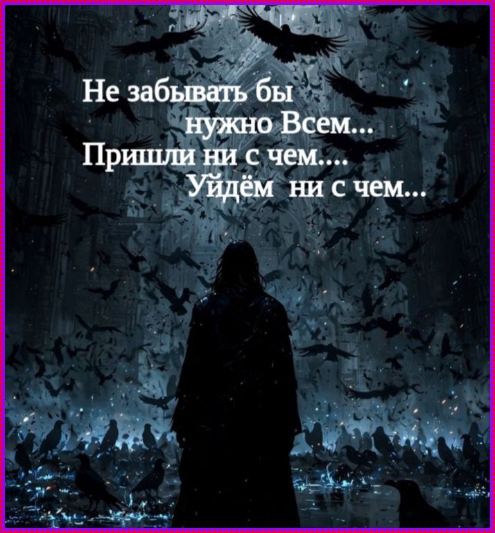 Не забывать бы нужно Всем... Пришли ни с чем... Уйдём ни с чем...