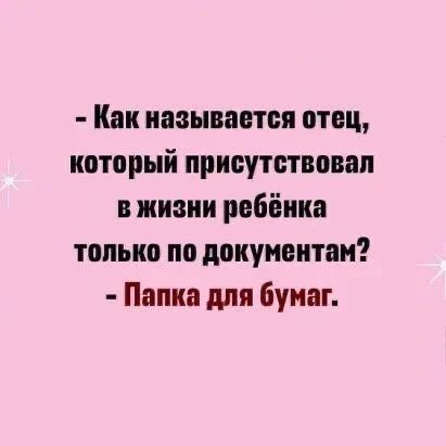 - Как называется отец, который присутствовал в жизни ребёнка только по документам? - Папка для бумаги.