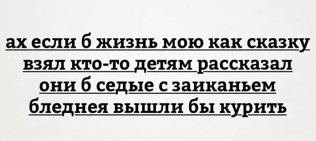 ах если б жизнь мою как сказку взял кто-то детям рассказал они б седые с заикем блепденой вышли бы курить
