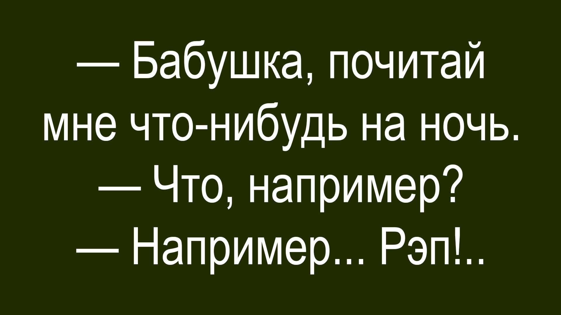 — Бабушка, почитай мне что-нибудь на ночь. — Что, например? — Например... Рэл!..