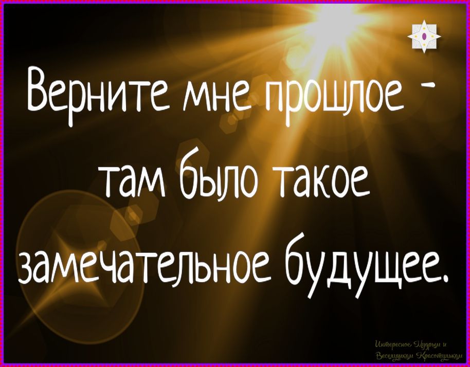 Верните мне прошлое - там было такое замечательное будущее.