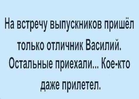 На встречу выпускников пришёл только отличник Василий. Остальные приехали... Кое-кто даже прилетел.