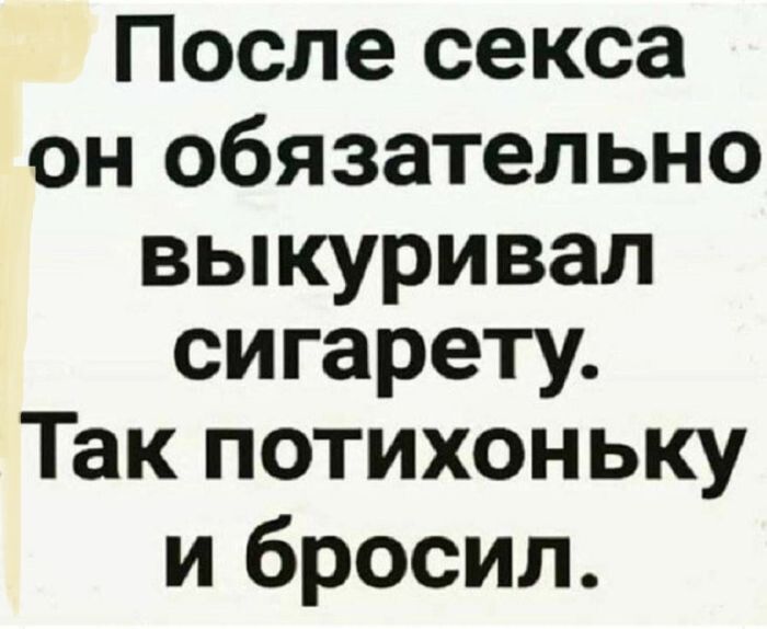 После секса он обязательно выкуривал сигарету. Так потихоньку и бросил.