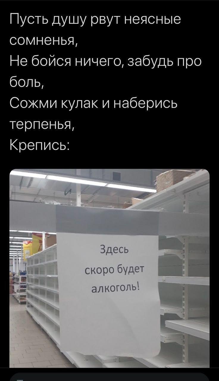 Пусть душу рвут неясные сомненья,
Не бойся ничего, забуть про боль,
Сожми кулак и набериcь терпенья,
Крепись:
Здесь скоро будет алкоголь!