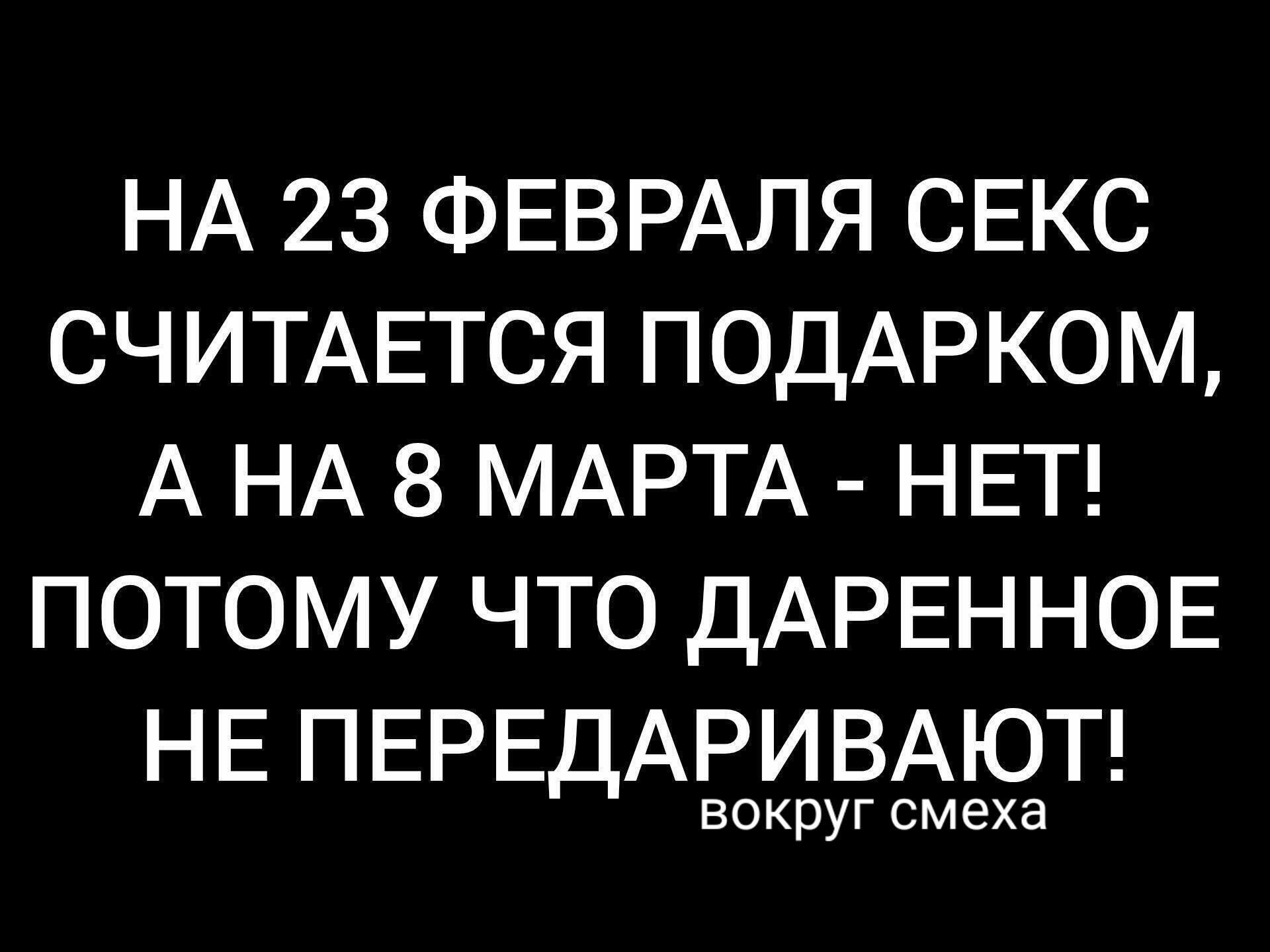 НА 23 ФЕВРАЛЯ СЕКС СЧИТАЕТСЯ ПОДАРКОМ, А НА 8 МАРТА - НЕТ! ПОТОМУ ЧТО ДАРЕННОЕ НЕ ПЕРЕДАРИВАЮТ! вокруг смеха
