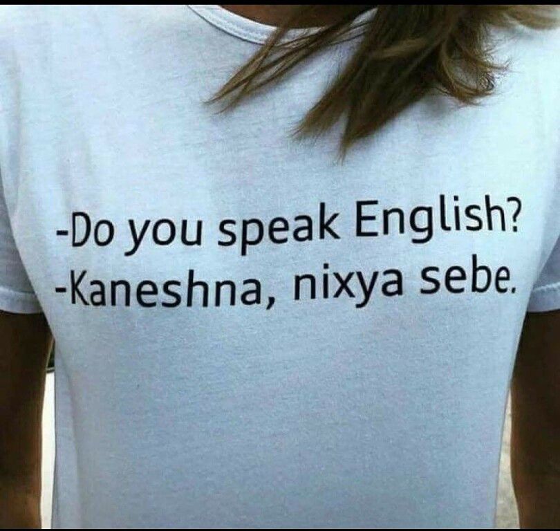 -Do you speak English? -Kaneshna, nixya sebe.