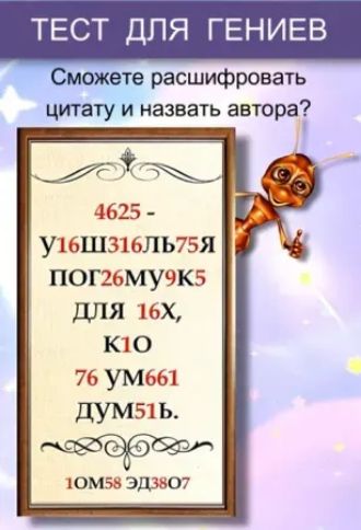 ТЕСТ ДЛЯ ГЕНИЕВ. Сможете расшифровать цитату и назвать автора? 4625 - У16Ш316ЛЬ75Я ПОГ26МУ9К5 ДЛЯ 16Х, К1О 76 УМ661 ДУМ51Ь. ~ 10М58 ЭД38О7