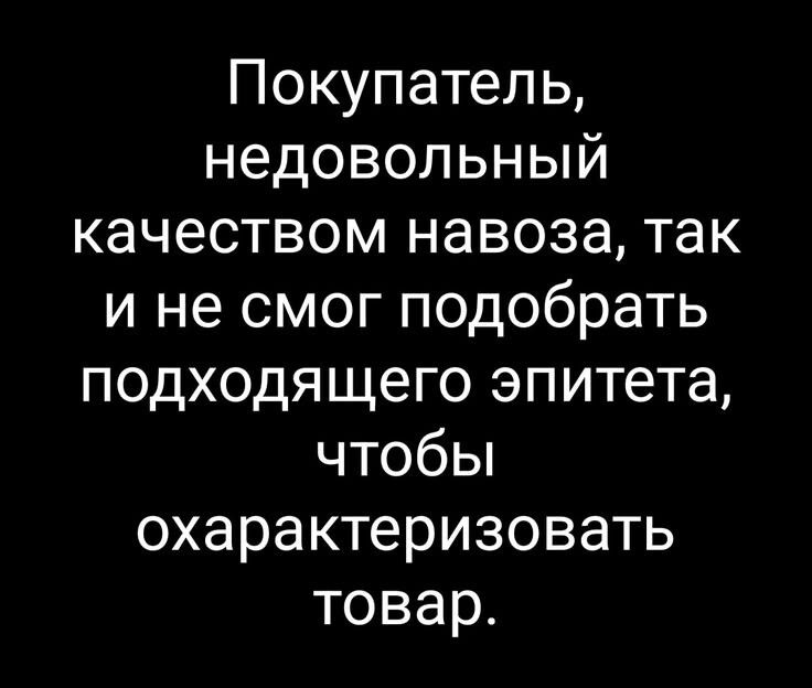 Покупатель, недовольный качеством навоза, так и не смог подобрать подходящего эпитета, чтобы охарактеризовать товар.