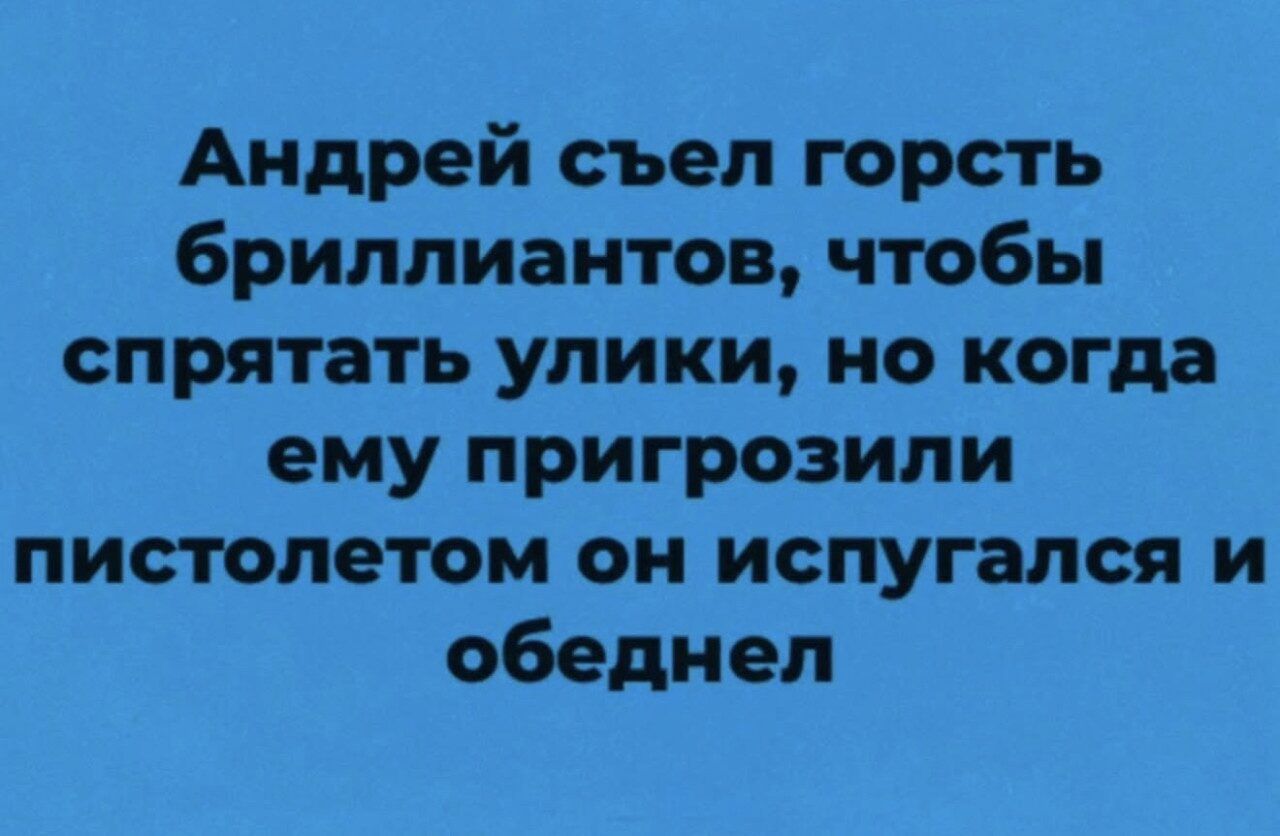 Андрей съел горсть бриллиантов, чтобы спрятать улики, но когда ему пригрозили пистолетом он испугался и обеднел