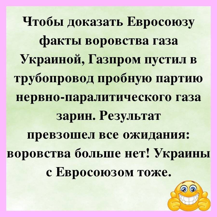 Чтобы доказать Евросоюзу факты воровства газа Украиной, Газпром пустил в трубопровод пробную партию нервно-паралитического газа зарин. Результат превзошел все ожидания: воровства больше нет! Украины с Евросоюзом тоже.