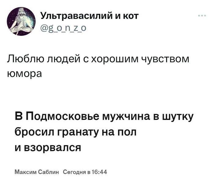 Ультравасилий и кот @g_o_n_z_o Люблю людей с хорошим чувством юмора В Подмосковье мужчина в шутку бросил гранату на пол и взорвался Максим Саблин Сегодня в 16:44