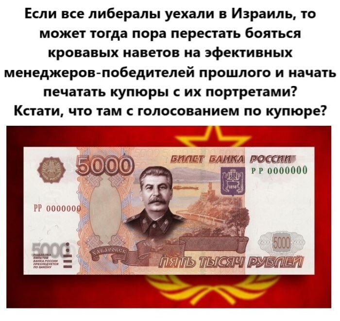 Если все либералы уехали в Израиль, то может тогда пора перестать бояться кровавых наветов на эффективных менеджеров-победителей прошлого и начать печатать купюры с их портретами? Кстати, что там с голосованием по купюре?
