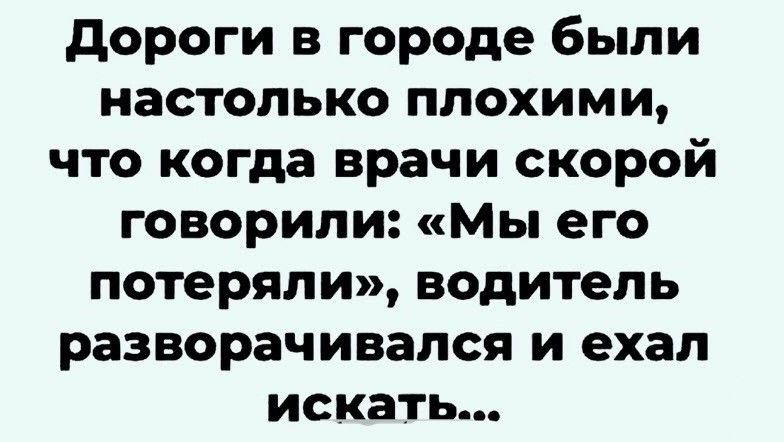 Дороги в городе были настолько плохими, что когда врачи скорой говорили: «Мы его потеряли», водитель разворачивался и ехал искать...