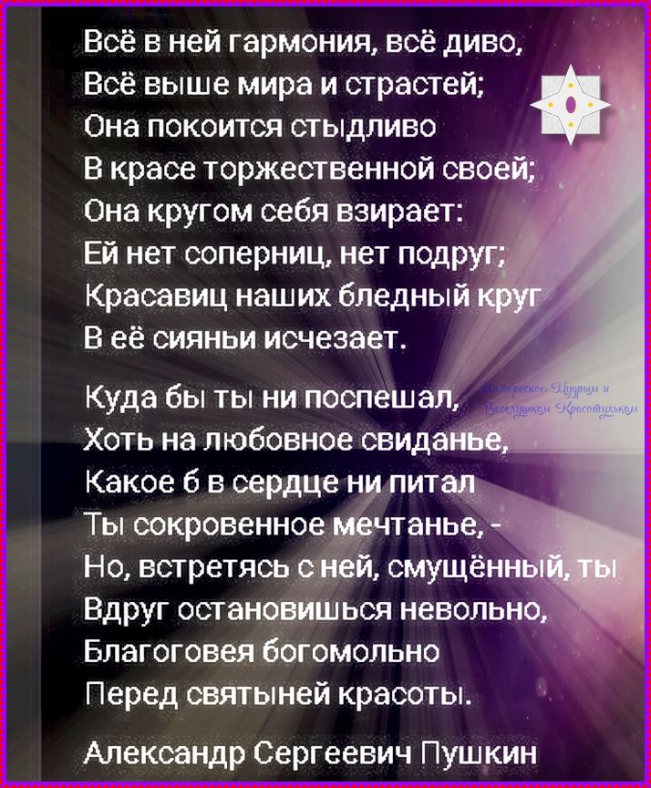 Всё в ней гармония, всё диво,
Всё выше мира и страстей;
Она покоится стыдливо
В красе торжественной своей;
Она кругом себя взирает:
Ей нет соперниц, нет подруг;
Красавиц наших бледный круг
В её сияньи исчезает.

Куда бы ты ни поспешал,
Хоть на любовное свиданье,
Какое б в сердце ни питал
Ты сокровенное мечтанье, -
Но, встретясь с ней, смущённый,