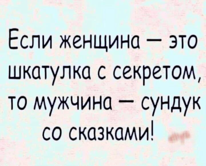 Если женщина — это шкатулка с секретом, то мужчина — сундук со сказками!