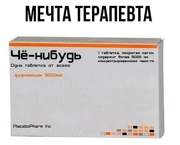 МЕЧТА ТЕРАПЕВТА Чё-нибудь Одна таблетка от всего фуфломицин 9000мг 1 таблетка, покрытая матом, содержит более 9000 мг концентрированного чего-то PlaceboPharm Inc