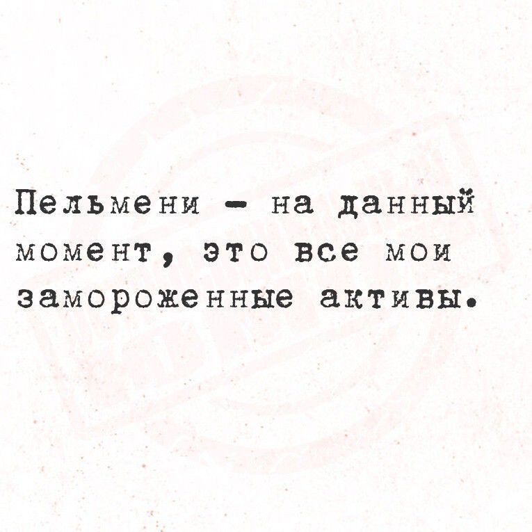 Пельмени — на данный момент, это все мои замороженные активы.