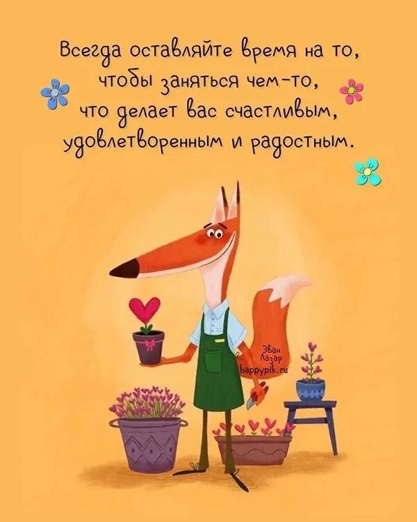 Всегда оставляйте время на то, чтобы заняться чем-то, что делает вас счастливым, удовлетворенным и радостным. Эван Лазар happypik.ru