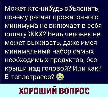 Может кто нибудь объяснить почему расчет прожиточного минимума не включает в себя оплату ЖКХ Ведь человек не может выживать даже имея минимальный набор самых необходимых продуктов без крыши над головой Или как В теплотрассе короткий вопиют