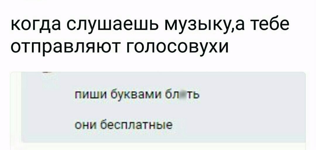 когда слушаешь музыкуа тебе отправляют голосовухи пиши буквами бл ть они бесплатные