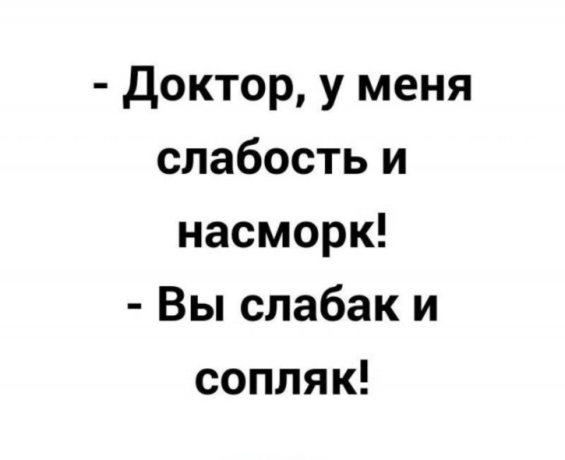 Доктор у меня слабость и насморк Вы слабак и сопляк